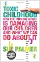 Toxic Childhood: How The Modern World Is Damaging Our Children And What We Can Do About It