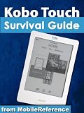 Kobo Touch Survival Guide: Step-by-Step User Guide for Kobo Touch: Getting Started, Tips and Tricks, Downloading FREE eBooks, and Using the Hidden Web Browser (Mobi Manuals)