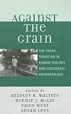 Against the Grain: The Vayda Tradition in Human Ecology and Ecological Anthropology