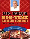 Dr. BBQ's Big-Time Barbecue Cookbook: A Real Barbecue Champion Brings the Tasty Recipes and Juicy Stories of the Barbecue Circuit to Your Backyard
