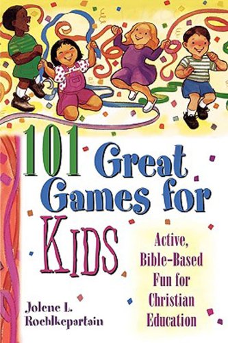 101 Great Games for Kids: Active, Bible-Based Fun for Christian Education