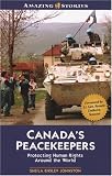 Canadas Peacekeepers: Protecting Human Rights Around the World (Amazing Stories)