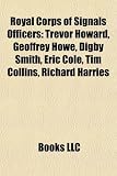 Royal Corps of Signals Officers: Trevor Howard, Geoffrey Howe, Digby Smith, Eric Cole, Tim Collins, Richard Harries