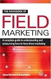 The Handbook of Field Marketing: A Complete Guide to Understanding and Outsourcing Face-to-Face Direct Marketing