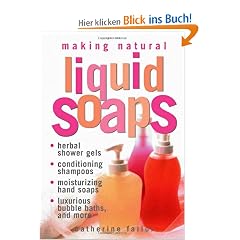 Making Natural Liquid Soaps: Herbal Shower Gels, Conditioning Shampoos, Moisturizing Hand Soaps, Luxurious Bubble Baths, and More