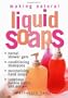 Making Natural Liquid Soaps: Herbal Shower Gels, Conditioning Shampoos,  Moisturizing Hand Soaps, Luxurious Bubble Baths, and more