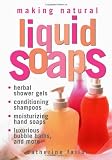 Making Natural Liquid Soaps: Herbal Shower Gels, Conditioning Shampoos, Moisturizing Hand Soaps, Luxurious Bubble Baths, and more