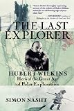 The Last Explorer: Hubert Wilkins, Hero of the Great Age of Polar Exploration