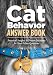 The Cat Behavior Answer Book: Practical Insights & Proven Solutions for Your Feline Questions