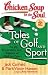 Search : Chicken Soup for the Soul: Tales of Golf and Sport: The Joy, Frustration, and Humor of Golf and Sport