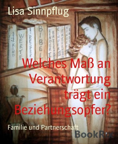 Welches Maß an Verantwortung trägt ein Beziehungsopfer? (German Edition)