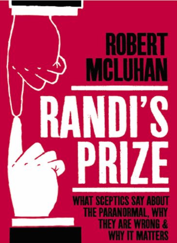 Randi's Prize: What sceptics say about the paranormal, why they are wrong and why it matters