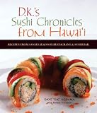 DK s Sushi Chronicles from Hawai i: Recipes from Sansei Seafood Restaurant and Sushi Bar