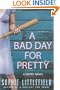 A Bad Day for Pretty: A Crime Novel