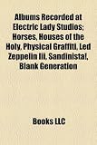 Albums Recorded at Electric Lady Studios: Horses, Houses of the Holy, Physical Graffiti, Led Zeppelin III, Sandinista!, Blank Generation: Horses, ... Joss Stone, Like Water for Chocolate, Weezer