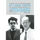 I Greet You at the Beginning of a Great Career: The Selected Correspondence of Lawrence Ferlinghetti and Allen Ginsberg, 1955-1997
