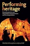 Performing heritage : research, practice and innovation in museum theatre and live interpretation