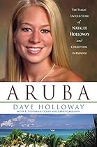 Aruba: The Tragic Untold Story of Natalee Holloway and Corruption in Paradise Aruba: The Tragic Untold Story of Natalee Holloway and Corruption in Paradise
