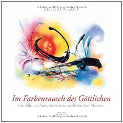 Im Farbenrausch des G�ttlichen: Gem�lde und Ausspr�che eines modernen Zen-Meisters