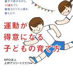 運動が得意になる子どもの育て方――親子で遊びながら、10歳までに瞬発力とリズム感を鍛えよう!