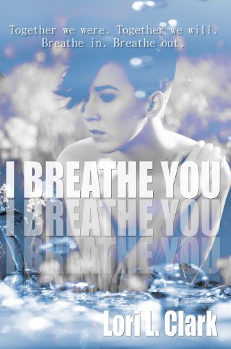 I Breathe You (Breathe, #1) by Lori L. Clark