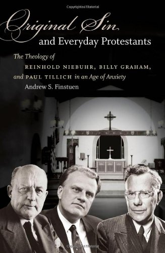 Original Sin and Everyday Protestants: The Theology of Reinhold Niebuhr, Billy Graham, and Paul Tillich in an Age of Anxiety