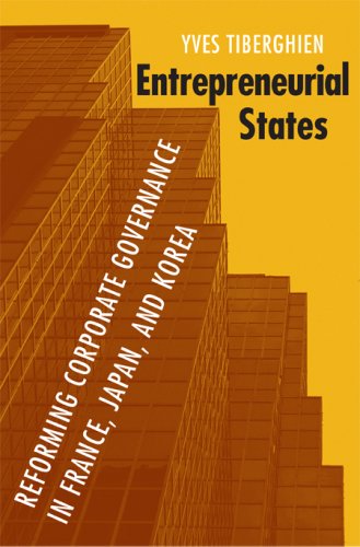 Entrepreneurial States: Reforming Corporate Governance in France, Japan, and Korea (Cornell Studies in Political Economy)