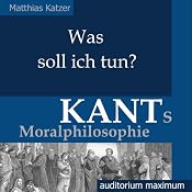 H&ouml;rbuch Was soll ich tun? Kants Moralphilosophie