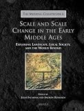 Scale and scale change in the early Middle Ages : exploring landscape, local society, and the world beyond