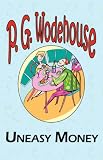 Uneasy Money - From the Manor Wodehouse Collection, a selection from the early works of P. G. Wodehouse