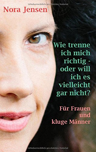 Wie Trenne Ich Mich Richtig - Oder Will Ich Es Vielleicht Gar Nicht? (German Edition)