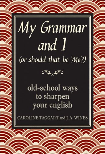 My Grammar and I (Or Should That Be 'Me'?): Old-School Ways to Sharpen Your English