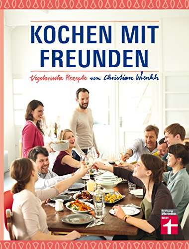Kochen mit Freunden: Vegetarische Rezepte von Christian Wrenckh (German Edition)