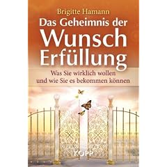 Das Geheimnis der Wunscherf�llung: Was Sie wirklich wollen und wie Sie es bekommen k�nnen