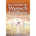 Das Geheimnis der Wunscherf�llung: Was Sie wirklich wollen und wie Sie es bekommen k�nnen