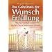 Das Geheimnis der Wunscherf�llung: Was Sie wirklich wollen und wie Sie es bekommen k�nnen
