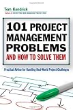 101 Project Management Problems and How to Solve Them: Practical Advice for Handling Real-World Project Challenges By Tom Kendrick PMP