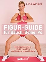 Figur-Guide f&uuml;r Bauch, Beine, Po: Richtig abnehmen, effektiv straffen, nachhaltig schlank bleiben