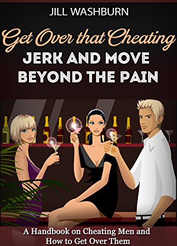 Cheating: Get Over that Cheating Jerk and Move Beyond the Pain. A Handbook on Cheating Men and How to Get Over Them (Deal with his infidelity, Cheating, Heart Broken, Heartache)