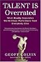 Talent is Overrated: What Really Separates World-Class Performers from Everybody Else