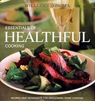 Williams-Sonoma Essentials of Healthful Cooking: Recipes and Techniques for Wholesome Home Cooking Williams-Sonoma Essentials of Healthful Cooking: Recipes and Techniques for Wholesome Home Cooking
