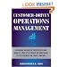 Customer-Driven Operations Management: Aligning Business Processes and Quality Tools to Create Operational Effectiveness in Your Company