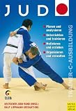 Judo - Trainer-C-Ausbildung: Planen und analysieren - Unterrichten und trainieren - Motivieren und erziehen - Oranisieren und verwalten - Deutscher Judo-Bund (Hrsg.) und Ralf Lippmann (Red.)