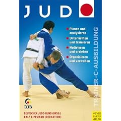 Judo - Trainer-C-Ausbildung: Planen und analysieren. Unterrichten und trainieren. Motivieren und erziehen. Oranisieren und verwalten