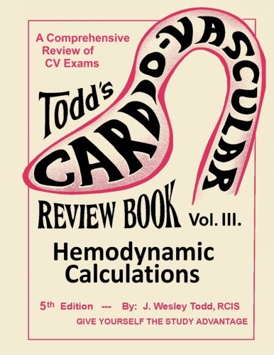 Todd's Cardiovascular Review Book: Volume 3: Hemodynamic Calculations (Todd's Cardiovascular Review Books)