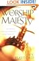 Worship His Majesty: How Praising the King of Kings Will Change Your Life