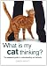 What Is My Cat Thinking?: The Essential Guide to Understanding Pet Behavior