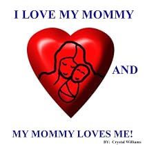 I LOVE MY MOMMY AND MY MOMMY LOVES ME (Children's Book About A Mother's Love)-From Free Kindle Books Library Click to Download Free Kindle Book -> I LOVE MY MOMMY AND MY MOMMY LOVES ME (Children's Book About A Mother's Love)