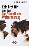 Kein Brot f�r die Welt - Die Zukunft der Weltern�hrung - Wilfried Bommert