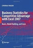 Business Statistics for Competitive Advantage with Excel 2007: Basics, Model Building and Cases